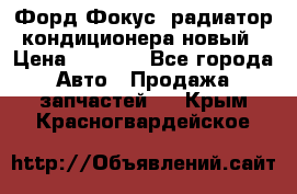 Форд Фокус2 радиатор кондиционера новый › Цена ­ 2 700 - Все города Авто » Продажа запчастей   . Крым,Красногвардейское